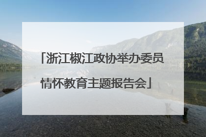 浙江椒江政协举办委员情怀教育主题报告会