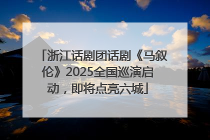 浙江话剧团话剧《马叙伦》2025全国巡演启动，即将点亮六城