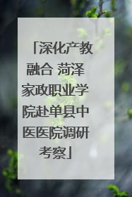 深化产教融合 菏泽家政职业学院赴单县中医医院调研考察