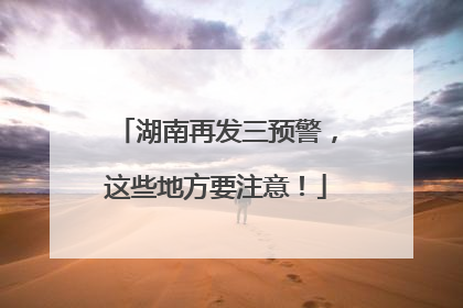 湖南再发三预警，这些地方要注意！