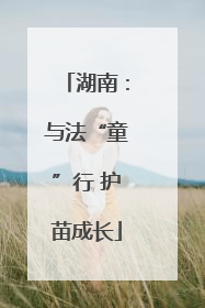 湖南：与法“童”行 护苗成长