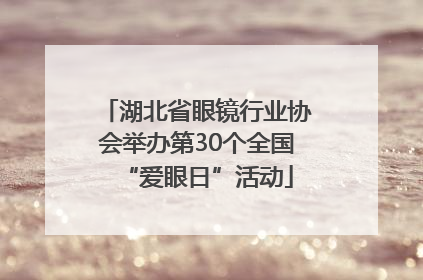 湖北省眼镜行业协会举办第30个全国“爱眼日”活动