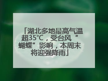湖北多地最高气温超35℃，受台风“蝴蝶”影响，本周末将迎强降雨