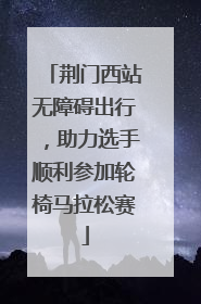 荆门西站无障碍出行，助力选手顺利参加轮椅马拉松赛