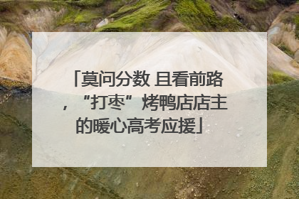 莫问分数 且看前路，“打枣”烤鸭店店主的暖心高考应援