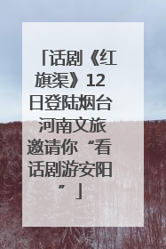 话剧《红旗渠》12日登陆烟台 河南文旅邀请你“看话剧游安阳”