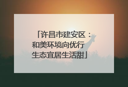 许昌市建安区：和美环境向优行 生态宜居生活甜