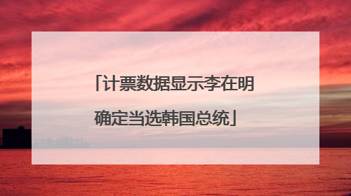 计票数据显示李在明确定当选韩国总统