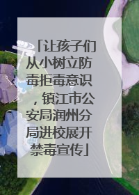 让孩子们从小树立防毒拒毒意识，镇江市公安局润州分局进校展开禁毒宣传