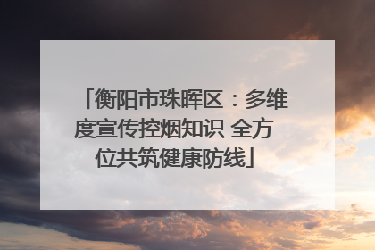 衡阳市珠晖区：多维度宣传控烟知识 全方位共筑健康防线