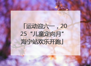 运动迎六一，2025“儿童定向月”海宁站欢乐开跑