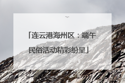 连云港海州区：端午民俗活动精彩纷呈