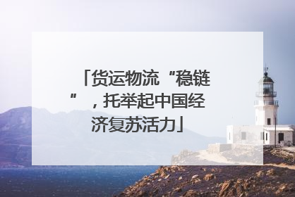 货运物流“稳链”，托举起中国经济复苏活力