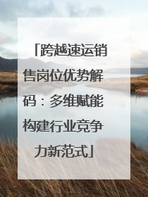 跨越速运销售岗位优势解码：多维赋能构建行业竞争力新范式