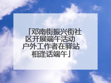 邓南街振兴街社区开展端午活动 户外工作者在驿站相逢话端午