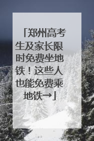郑州高考生及家长限时免费坐地铁！这些人也能免费乘地铁→