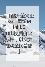 酷开萤火虫K6：重塑Mini LED电视质价比标杆，以实力推动全民普惠