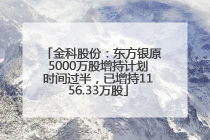 金科股份：东方银原5000万股增持计划时间过半，已增持1156.33万股