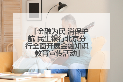 金融为民 消保护航 民生银行北京分行全面开展金融知识教育宣传活动
