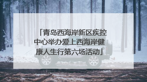 青岛西海岸新区疾控中心举办爱上西海岸健康人生行第六场活动