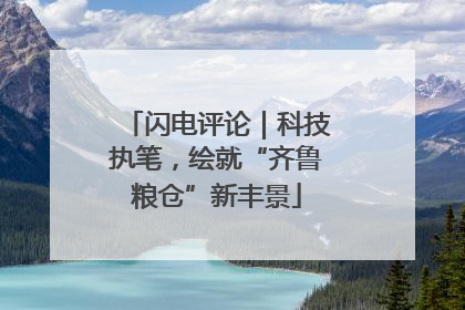 闪电评论｜科技执笔，绘就“齐鲁粮仓”新丰景