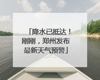 降水已抵达！刚刚，郑州发布最新天气预警