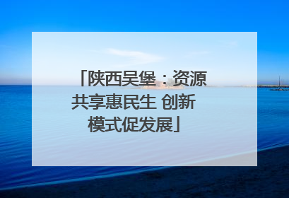 陕西吴堡：资源共享惠民生 创新模式促发展