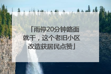 雨停20分钟路面就干，这个老旧小区改造获居民点赞