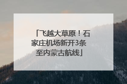 飞越大草原！石家庄机场新开3条至内蒙古航线