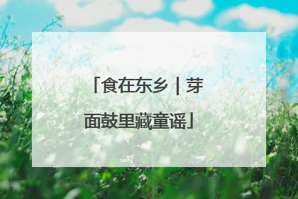 食在东乡｜芽面鼓里藏童谣
