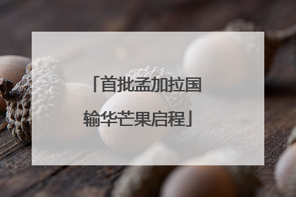 首批孟加拉国输华芒果启程