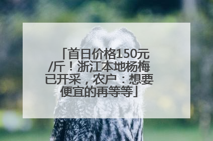 首日价格150元/斤！浙江本地杨梅已开采，农户：想要便宜的再等等