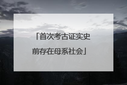 首次考古证实史前存在母系社会