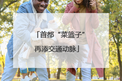 首都“菜篮子”再添交通动脉