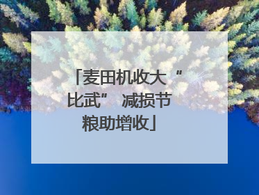 麦田机收大“比武” 减损节粮助增收