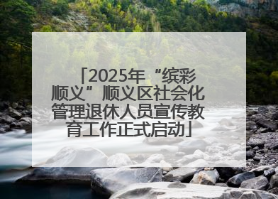 2025年“缤彩顺义”顺义区社会化管理退休人员宣传教育工作正式启动