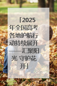 2025年全国高考各地护航行动持续展开——汇聚阳光 守护花开