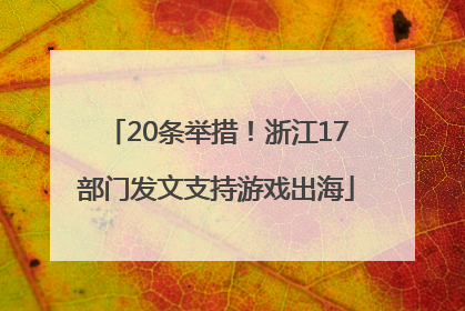 20条举措！浙江17部门发文支持游戏出海