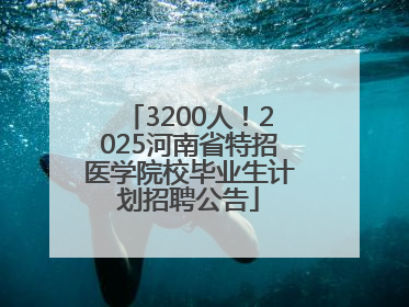 3200人！2025河南省特招医学院校毕业生计划招聘公告