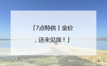 7点特供丨金价，还未见顶！