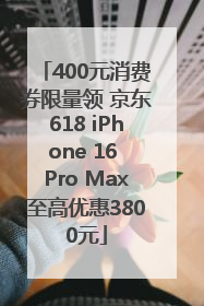 400元消费券限量领 京东618 iPhone 16 Pro Max至高优惠3800元