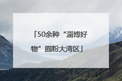 50余种“淄博好物”圈粉大湾区