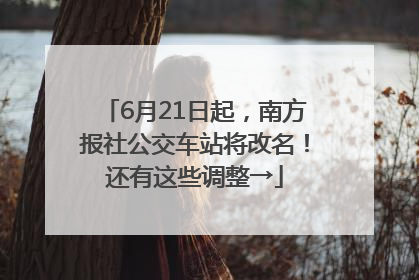 6月21日起，南方报社公交车站将改名！还有这些调整→