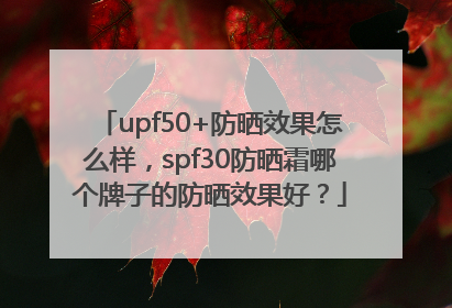 upf50+防晒效果怎么样，spf30防晒霜哪个牌子的防晒效果好？